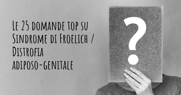 Le 25 domande più frequenti di Sindrome di Froelich / Distrofia adiposo-genitale