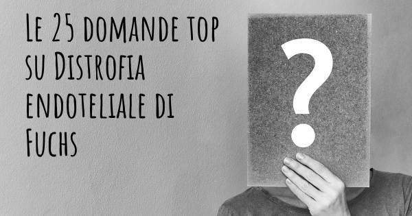 Le 25 domande più frequenti di Distrofia endoteliale di Fuchs