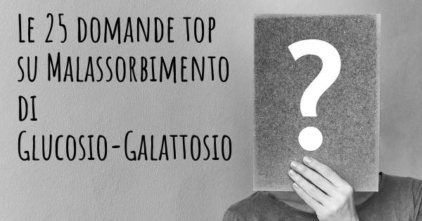 Le 25 domande più frequenti di Malassorbimento di Glucosio-Galattosio