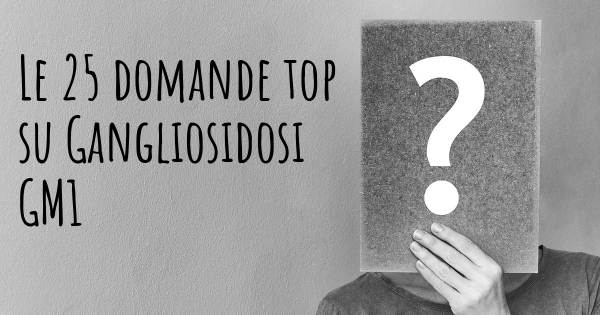 Le 25 domande più frequenti di Gangliosidosi GM1