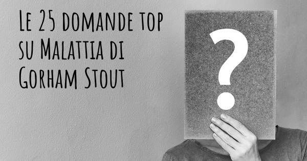 Le 25 domande più frequenti di Malattia di Gorham Stout