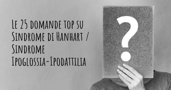 Le 25 domande più frequenti di Sindrome di Hanhart / Sindrome Ipoglossia-Ipodattilia