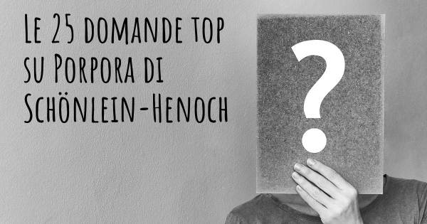 Le 25 domande più frequenti di Porpora di Schönlein-Henoch