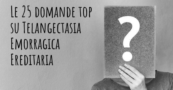 Le 25 domande più frequenti di Telangectasia Emorragica Ereditaria