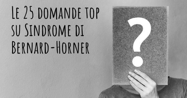 Le 25 domande più frequenti di Sindrome di Bernard-Horner