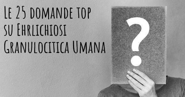 Le 25 domande più frequenti di Ehrlichiosi Granulocitica Umana