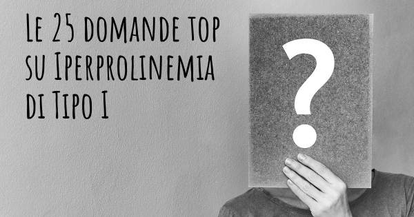Le 25 domande più frequenti di Iperprolinemia di Tipo I