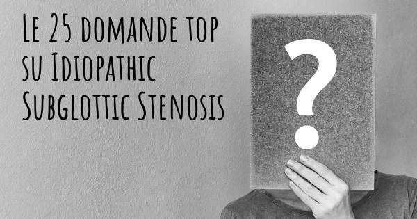 Le 25 domande più frequenti di Idiopathic Subglottic Stenosis