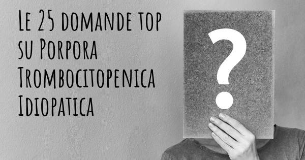 Le 25 domande più frequenti di Porpora Trombocitopenica Idiopatica