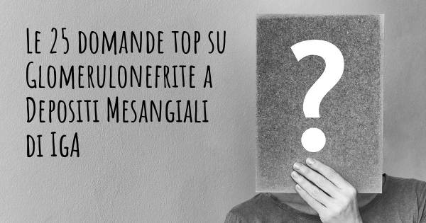 Le 25 domande più frequenti di Glomerulonefrite a Depositi Mesangiali di IgA