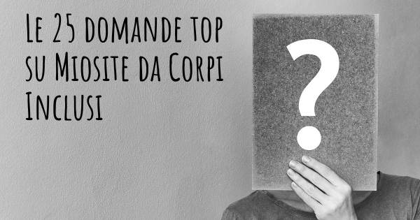 Le 25 domande più frequenti di Miosite da Corpi Inclusi