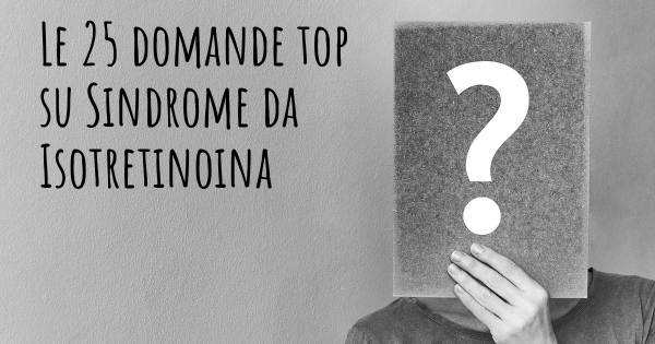 Le 25 domande più frequenti di Sindrome da Isotretinoina