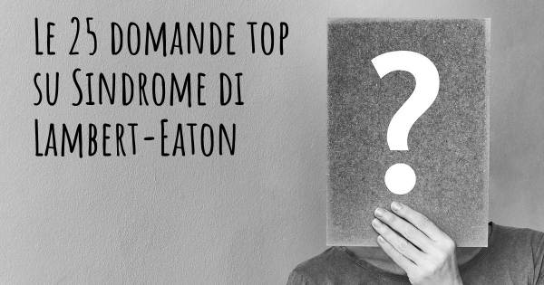 Le 25 domande più frequenti di Sindrome di Lambert-Eaton