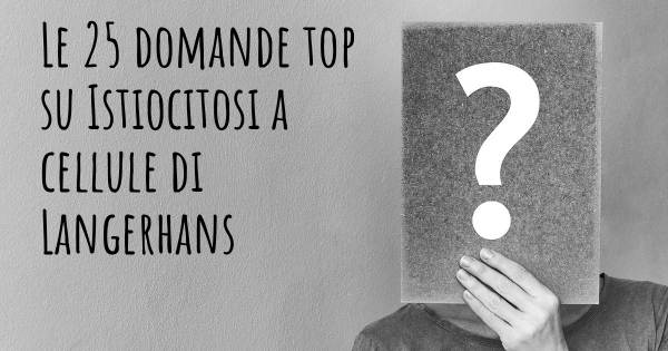 Le 25 domande più frequenti di Istiocitosi a cellule di Langerhans