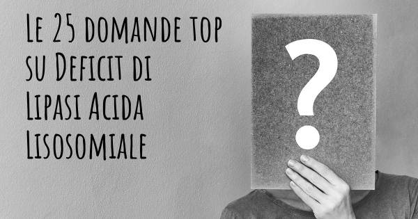 Le 25 domande più frequenti di Deficit di Lipasi Acida Lisosomiale