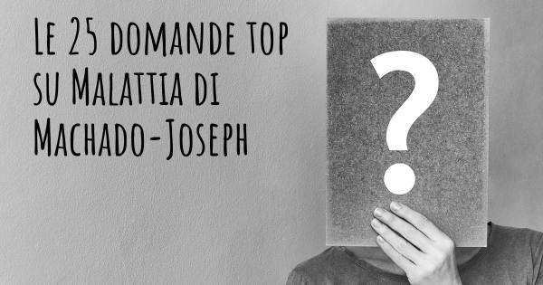 Le 25 domande più frequenti di Malattia di Machado-Joseph