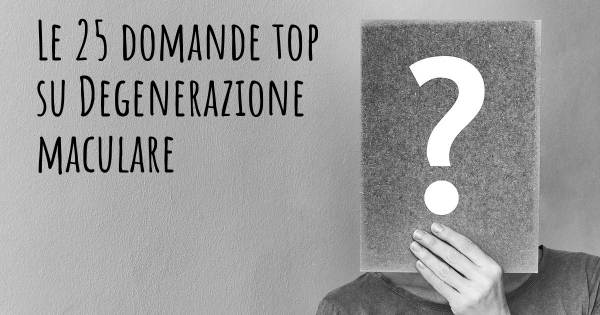 Le 25 domande più frequenti di Degenerazione maculare