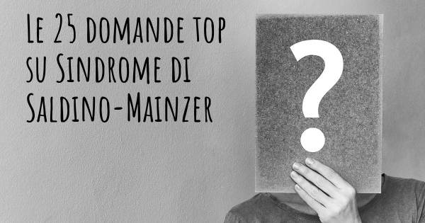 Le 25 domande più frequenti di Sindrome di Saldino-Mainzer