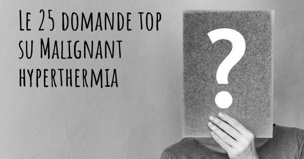 Le 25 domande più frequenti di Malignant hyperthermia