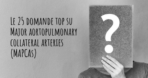 Le 25 domande più frequenti di Major aortopulmonary collateral arteries (MAPCAs)