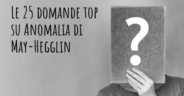 Le 25 domande più frequenti di Anomalia di May-Hegglin