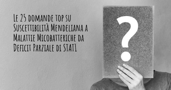 Le 25 domande più frequenti di Suscettibilità Mendeliana a Malattie Micobatteriche da Deficit Parziale di STAT1