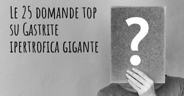 Le 25 domande più frequenti di Gastrite ipertrofica gigante