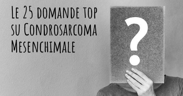Le 25 domande più frequenti di Condrosarcoma Mesenchimale