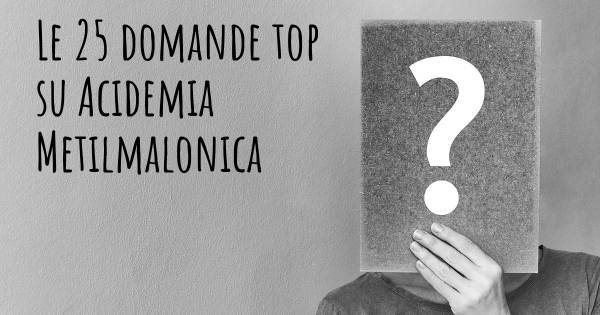 Le 25 domande più frequenti di Acidemia Metilmalonica