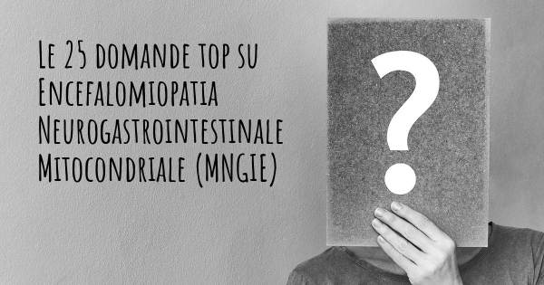 Le 25 domande più frequenti di Encefalomiopatia Neurogastrointestinale Mitocondriale (MNGIE)