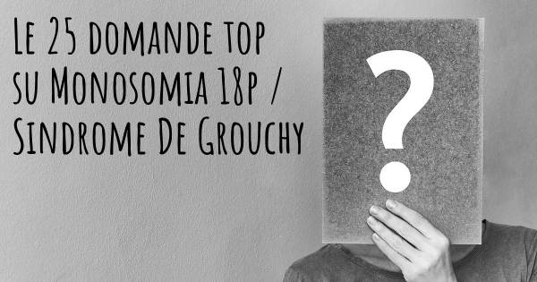 Le 25 domande più frequenti di Monosomia 18p / Sindrome De Grouchy