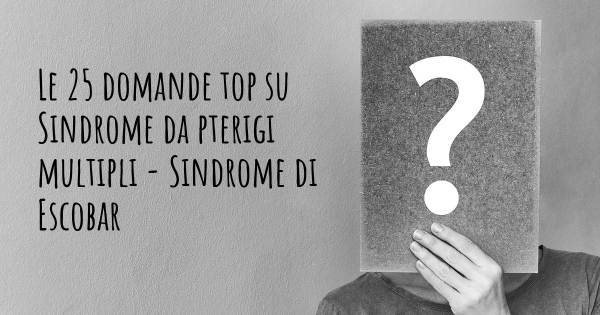 Le 25 domande più frequenti di Sindrome da pterigi multipli - Sindrome di Escobar