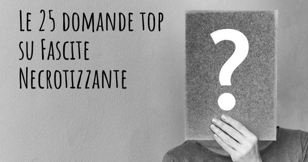 Le 25 domande più frequenti di Fascite Necrotizzante