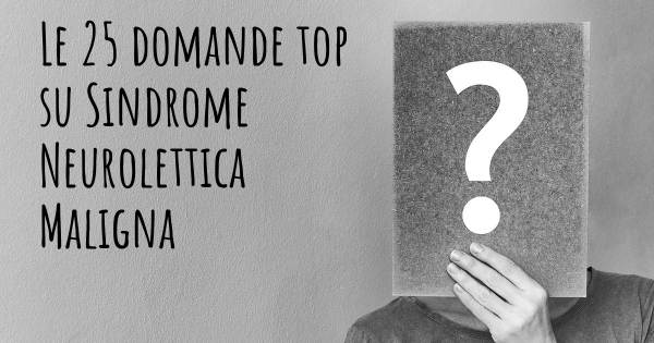 Le 25 domande più frequenti di Sindrome Neurolettica Maligna