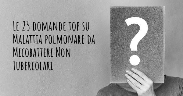 Le 25 domande più frequenti di Malattia polmonare da Micobatteri Non Tubercolari