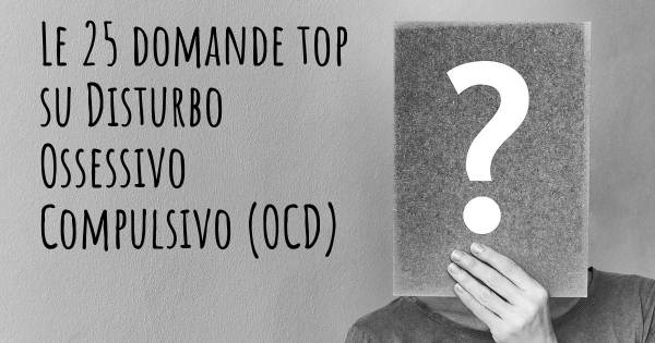 Le 25 domande più frequenti di Disturbo Ossessivo Compulsivo (OCD)