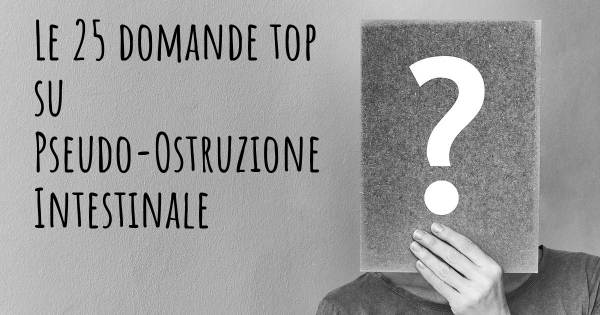 Le 25 domande più frequenti di Pseudo-Ostruzione Intestinale