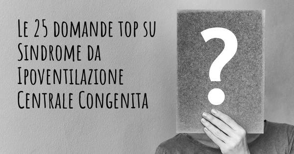 Le 25 domande più frequenti di Sindrome da Ipoventilazione Centrale Congenita