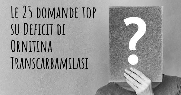 Le 25 domande più frequenti di Deficit di Ornitina Transcarbamilasi