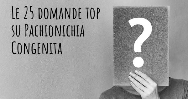 Le 25 domande più frequenti di Pachionichia Congenita