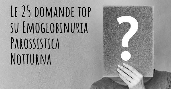 Le 25 domande più frequenti di Emoglobinuria Parossistica Notturna