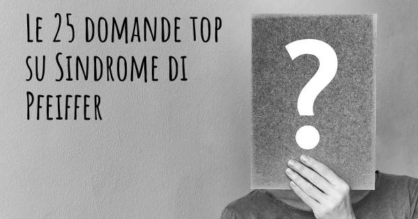 Le 25 domande più frequenti di Sindrome di Pfeiffer