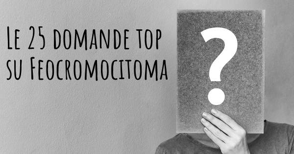 Le 25 domande più frequenti di Feocromocitoma