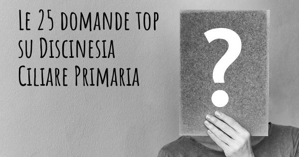 Le 25 domande più frequenti di Discinesia Ciliare Primaria