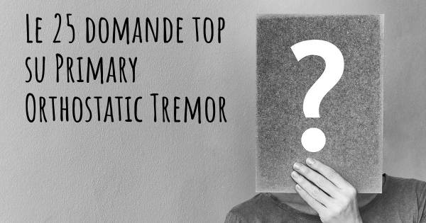 Le 25 domande più frequenti di Primary Orthostatic Tremor