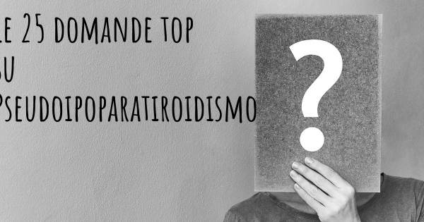 Le 25 domande più frequenti di Pseudoipoparatiroidismo
