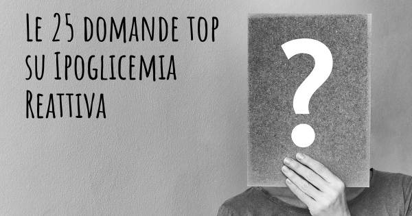 Le 25 domande più frequenti di Ipoglicemia Reattiva