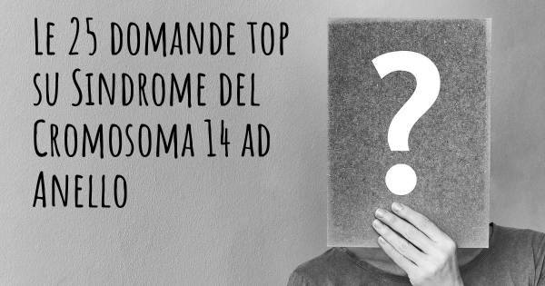 Le 25 domande più frequenti di Sindrome del Cromosoma 14 ad Anello