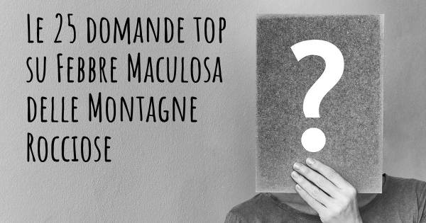 Le 25 domande più frequenti di Febbre Maculosa delle Montagne Rocciose