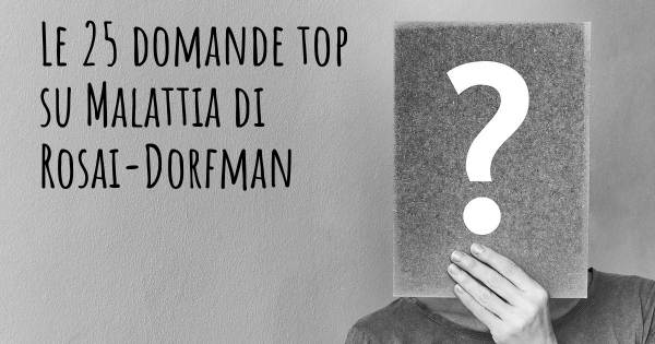 Le 25 domande più frequenti di Malattia di Rosai-Dorfman